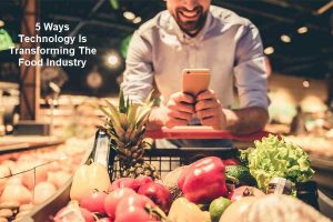 5 Ways Technology Is Transforming The Food Industry