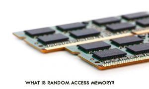 What Is Random Access Memory